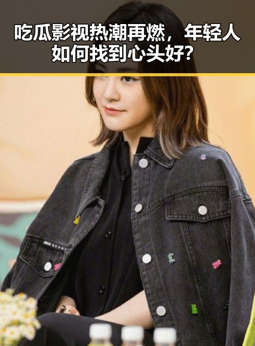 吃瓜影视热潮再燃，年轻人如何找到心头好？