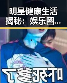 明星健康生活揭秘：娱乐圈背后的真实面貌