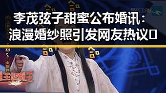 李茂弦子甜蜜公布婚讯：浪漫婚纱照引发网友热议💕