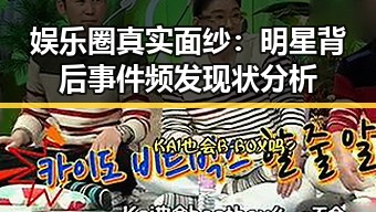 娱乐圈真实面纱：明星背后事件频发现状分析